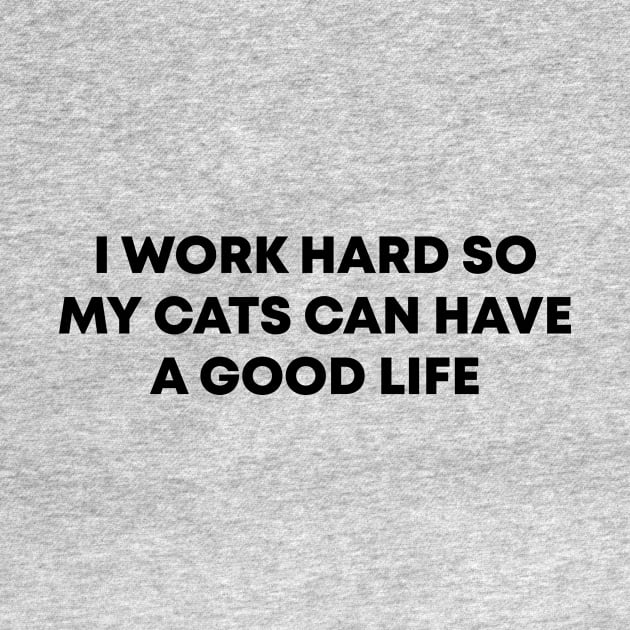 I Work Hard So My Cats Can Have A Good Life by honeydesigns